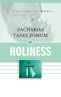The Complete Works of Zacharias Tanee Fomum on Holiness