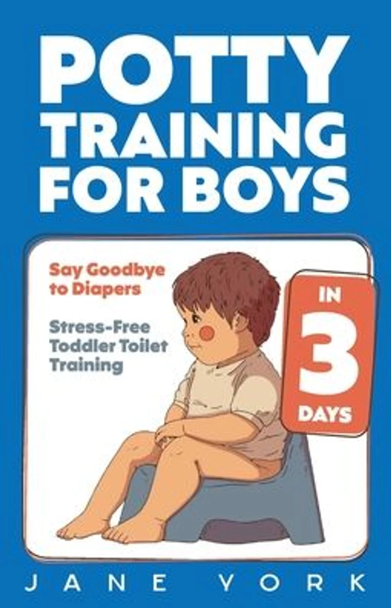 Potty Training for Boys: Say Goodbye to Diapers 3 Days: Stress-Free Toddler Toilet