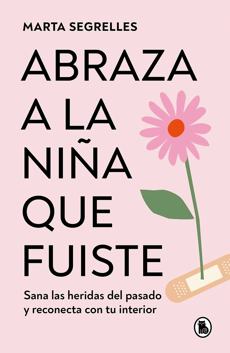 Abraza a la niña que fuiste: Sana las heridas del pasado y reconecta con tu interior / Embrace the Child You Once Were: