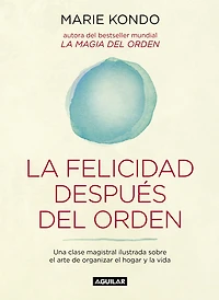 la felicidad después del orden (La magia 2): Una clase magistral ilustrada sobre el arte de organizar hogar y vida