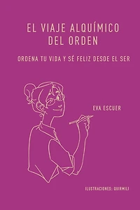 El viaje alquï¿½mico del orden: Ordena tu vida y sï¿½ feliz desde el Ser