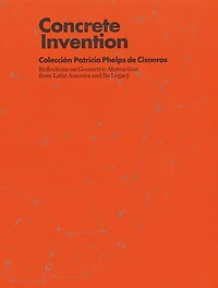 Concrete Invention: Patricia Phelps de Cisneros Collection