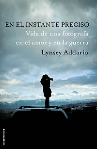 En el instante preciso: Vida de una fotógrafa en el amor y en la guerra