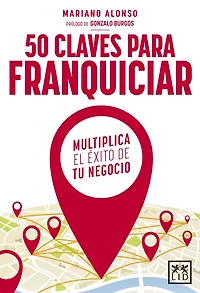 50 claves para franquiciar un negocio: Multiplica el exito de tu negocio