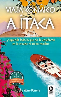 Viaja conmigo a Ítaca: Y aprende todo lo que no te enseñaron en la escuela ni en los masters