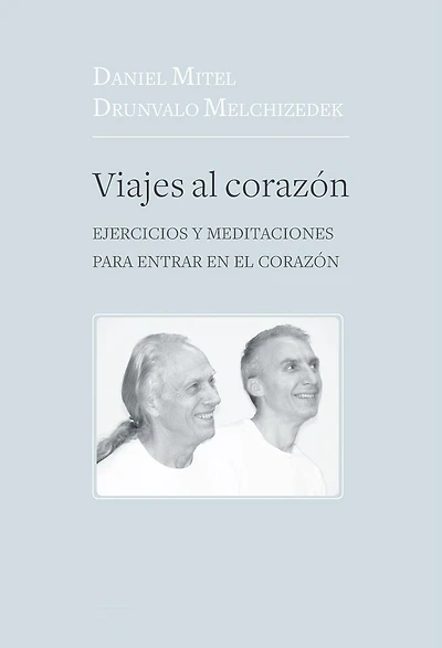Viajes al corazón: Ejercicios y meditaciones para entrar en el corazón