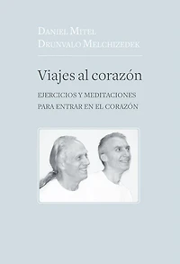 Viajes al corazón: Ejercicios y meditaciones para entrar en el corazón