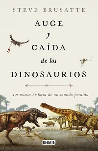 Auge y caída de los dinosaurios: La nueva historia un mundo perdido
