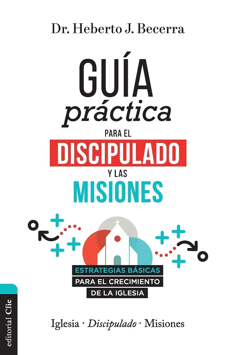 Guía práctica para el discipulado y las misiones: Estrategias básicas crecimiento de la Iglesia