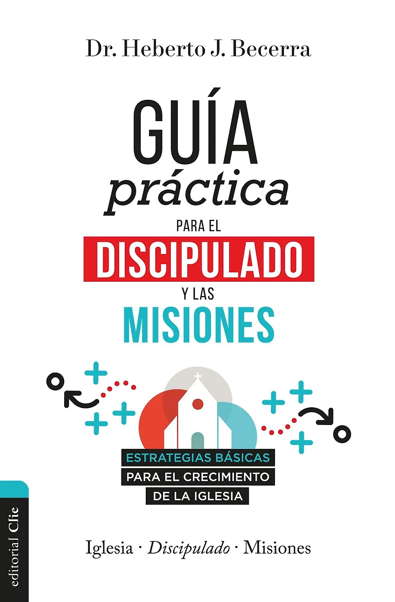 Guía práctica para el discipulado y las misiones: Estrategias básicas crecimiento de la Iglesia