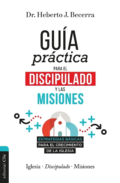 Guía práctica para el discipulado y las misiones: Estrategias básicas crecimiento de la Iglesia