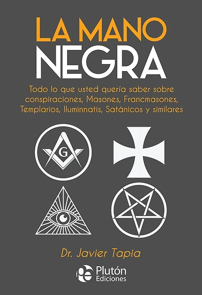 La Mano Negra: Todo lo que usted quería saber sobre conspiraciones, masones, francmasones, templarios, iluminnatis, satánicos y similares