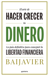 El arte de hacer crecer tu dinero: la guía definitiva para conseguir libertad financiera / The Art of Growing Your Money: Ultimate Guide
