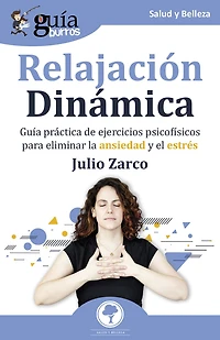 GuíaBurros: Relajación Dinámica: Guía práctica de ejercicios psicofísicos para eliminar la ansiedad y el estrés