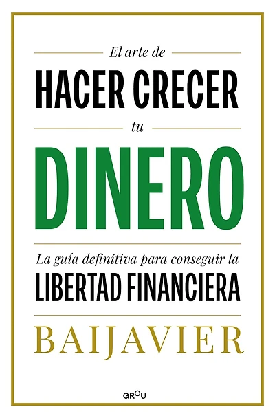 El arte de hacer crecer tu dinero: la guía definitiva para conseguir libertad financiera / The Art of Growing Your Money: Ultimate Guide