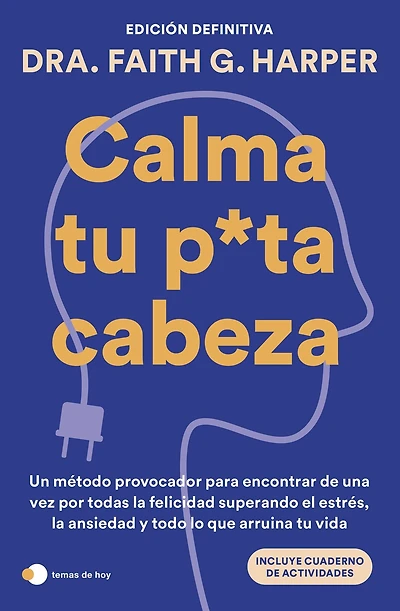 Calma tu puta cabeza (edición definitiva): Un método provocador para encontrar de una vez por todas la felicidad superando el estrés, la ansiedad y todo lo que arruina tu vida