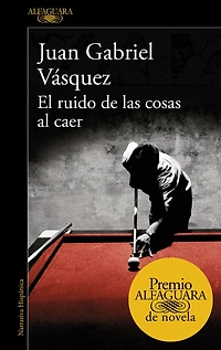 El ruido de las cosas al caer (Premio Alfaguara novela 2011) / The Sound of Things Falling (60 aniversario Alfaguara)