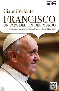Francisco, un papa del fin del mundo: Entrevistas y textos inéditos