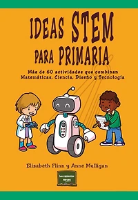 Ideas STEM para Primaria: Más de 60 actividades que combinan Matemáticas, Ciencia, Diseño y Tecnología