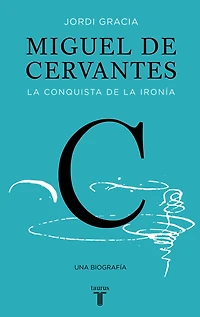 Miguel de Cervantes: la conquista ironía