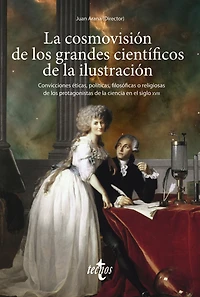La cosmovisión de los grandes científicos de la Ilustración: Convicciones éticas, políticas, filosóficas o religiosas de los protagonistas de la ciencia en el siglo XVIII