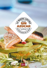 La buena cocina sin azúcar: Propuestas sabrosas y saludables