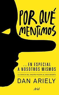 Por qué mentimos... en especial a nosotros mismos: La ciencia del engaño puesta al descubierto