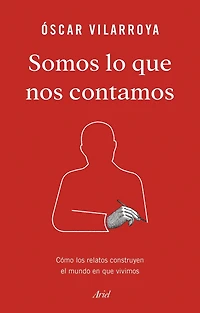 Somos lo que nos contamos: Cómo los relatos construyen el mundo en que vivimos