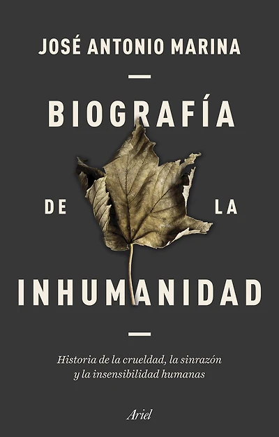 Biografía de la inhumanidad: Historia de la crueldad, la sinrazón y la insensibilidad humanas