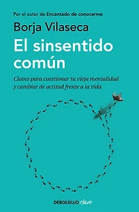 El sinsentido común: Claves para cuestionar tu vieja mentalidad y cambiar de actitud frente a la vida