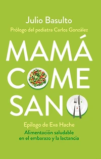 Mamá come sano: Alimentación saludable en el embarazo y la lactancia