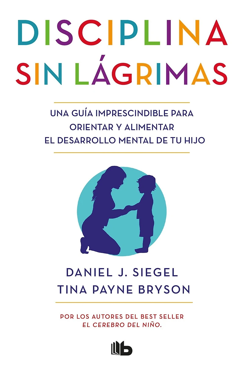 Disciplina sin lágrimas: Una guía imprescindible para orientar y alimentar el desarrollo mental de tu hijo