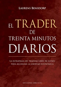 El trader de treinta minutos diarios: la estrategia trading libre estrés para alcanzar libertad ecoómica