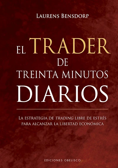 El trader de treinta minutos diarios: la estrategia trading libre estrés para alcanzar libertad ecoómica