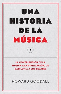 Una historia de la música: La contribución de la música a la civilización, de Babilonia a los Beatles