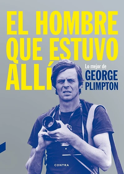 El hombre que estuvo allí: Lo mejor de George Plimpton