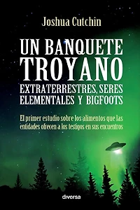 Un banquete troyano: Extraterrestres, seres elementales y bigfoots
