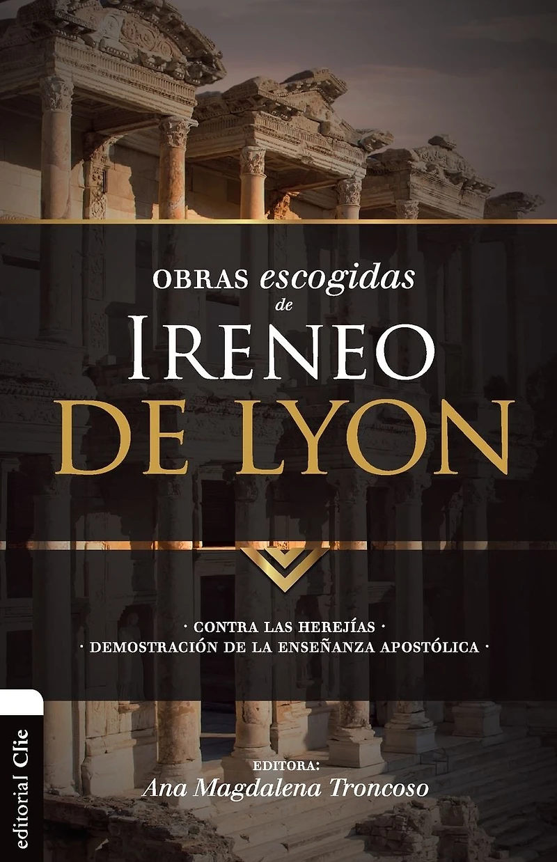 Obras escogidas de Ireneo Lyon: Contra las herejías. Demostración la enseñanza apostólica