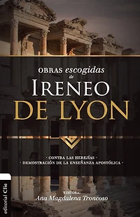 Obras escogidas de Ireneo Lyon: Contra las herejías. Demostración la enseñanza apostólica