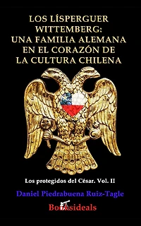 Los Lisperguer Wittemberg; una familia alemana en el corazon de la cultura chilena: Identidad y esplendor primera colonial Chile
