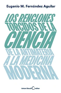 Los renglones torcidos de la ciencia: De la antimateria a la medicina moderna