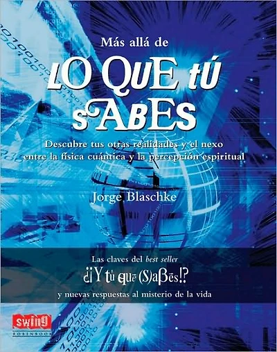 Más allá de lo que tú sabes: Descubre tus otras realidades y el nexo entre la física cuántica y la percepción espiritual