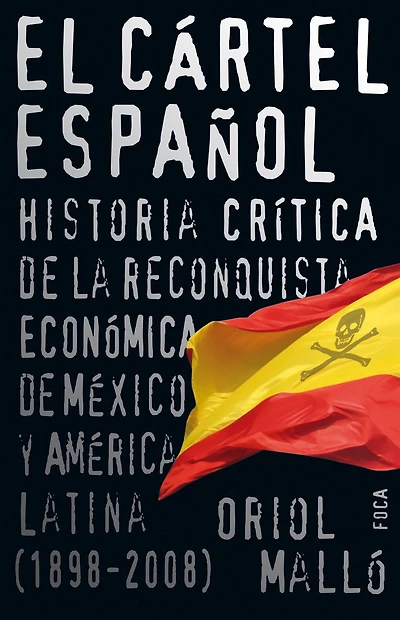 El Cartel espanol / the Spanish : Historia critica de la reconquista economica Mexico y America Latina (1898-2008) Critical History of Economic Reconquest Latin and