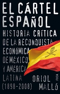 El Cartel espanol / the Spanish : Historia critica de la reconquista economica Mexico y America Latina (1898-2008) Critical History of Economic Reconquest Latin and