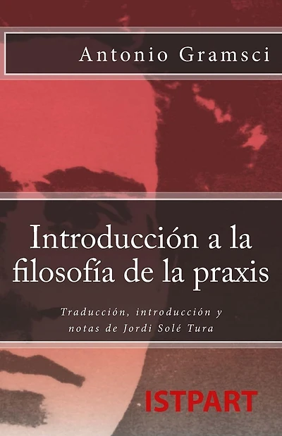 Introducci�n a la Filosof�a de la Praxis: Traducci�n, Introducci�n Y Notas de Jordi Sol� Tura