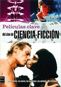 Películas claves del cine de ciencia-ficción: Los directores, los actores, los argumentos y las anécdotas más interesantes