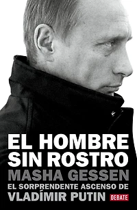 El hombre sin rostro: sorprendente ascenso de Vladímir Putin