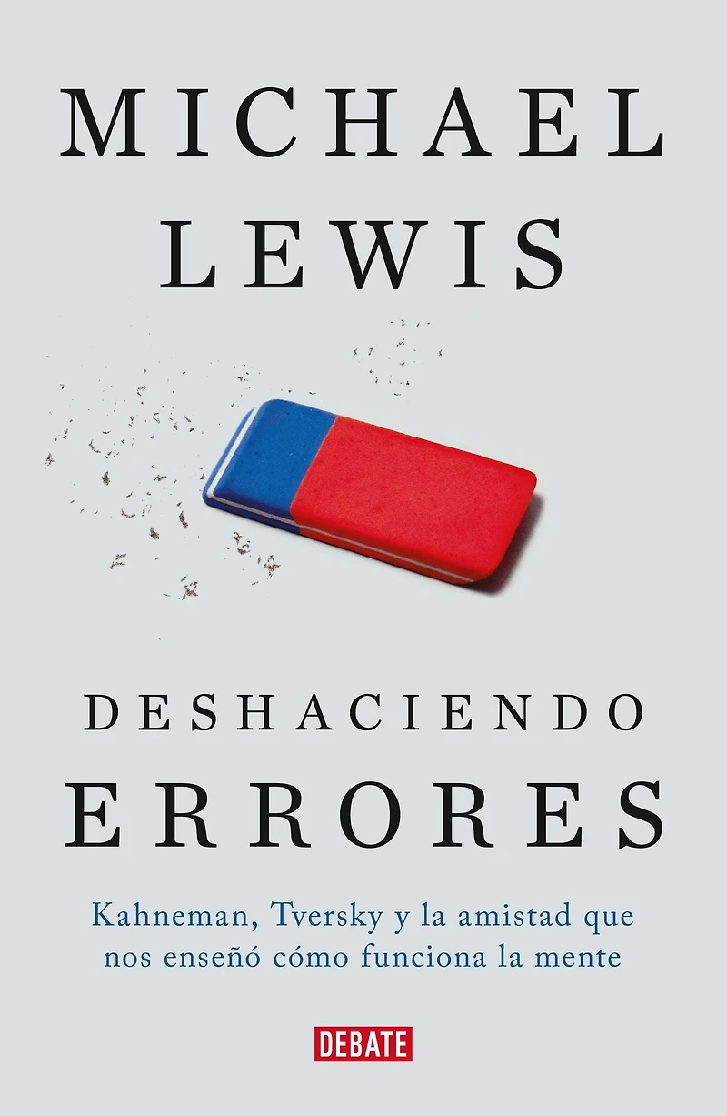 Deshaciendo errores: Kahneman, Tversky y la amistad que nos enseñó cómo funciona mente
