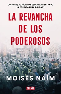 la revancha de los poderosos: Cómo autócratas están reinventando política en el siglo XXI (The Revenge of Power)