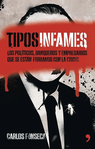 Tipos infames: Los políticos, banqueros y empresarios que se están forrando con la crisis